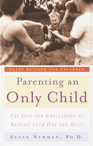 Parenting an Only Child (The Joys and Challenges of Raising Your One and Only) by Susan Newman, 9780767906296