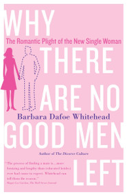 Why There Are No Good Men Left (The Romantic Plight of the New Single Woman) by Barbara Dafoe Whitehead, 9780767906401