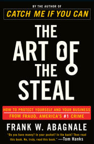 The Art of the Steal (How to Protect Yourself and Your Business from Fraud, America's #1 Crime) by Frank W. Abagnale, 9780767906845