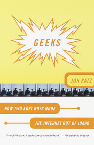Geeks (How Two Lost Boys Rode the Internet Out of Idaho) by Jon Katz, 9780767906999