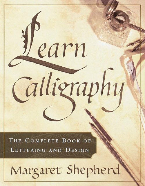 Learn Calligraphy (The Complete Book of Lettering and Design) by Margaret Shepherd, 9780767907323