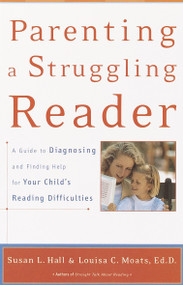 Parenting a Struggling Reader (A Guide to Diagnosing and Finding Help for Your Child's Reading Difficulties) by Susan Hall, Louisa Moats, 9780767907767