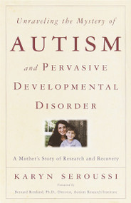 Unraveling the Mystery of Autism and Pervasive Developmental Disorder (A Mother's Story of Research & Recovery) by Karyn Seroussi, 9780767907989
