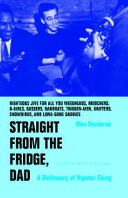 Straight from the Fridge, Dad (A Dictionary of Hipster Slang) by Max Decharne, 9780767908405