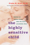 The Highly Sensitive Child (Helping Our Children Thrive When the World Overwhelms Them) by Elaine N. Aron, Ph.D., 9780767908726