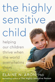 The Highly Sensitive Child (Helping Our Children Thrive When the World Overwhelms Them) by Elaine N. Aron, Ph.D., 9780767908726