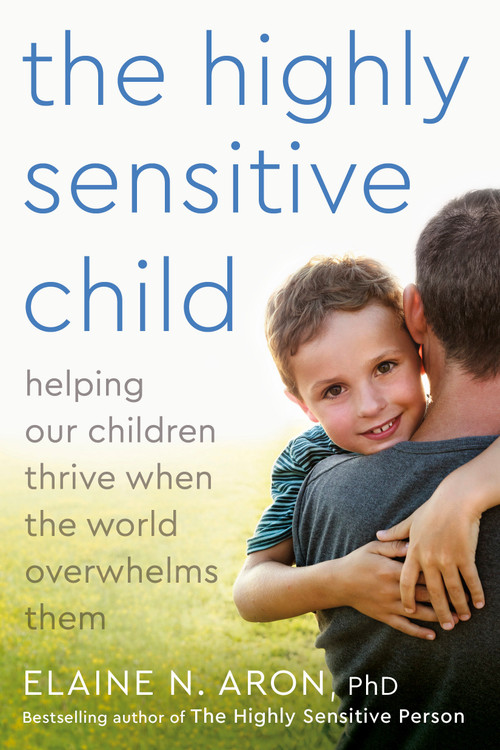 The Highly Sensitive Child (Helping Our Children Thrive When the World Overwhelms Them) by Elaine N. Aron, Ph.D., 9780767908726