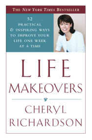 Life Makeovers (52 Practical & Inspiring Ways to Improve Your Life One Week at a Time) by Cheryl Richardson, 9780767908849