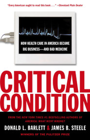 Critical Condition (How Health Care in America Became Big Business--and Bad Medicine) by Donald L. Barlett, James B. Steele, 9780767910750