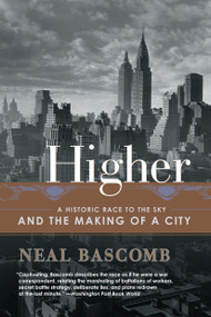 Higher (A Historic Race to the Sky and the Making of a City) by Neal Bascomb, 9780767912686