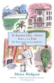 It Seemed Like a Good Idea at the Time (My Adventures in Life and Food) by Moira Hodgson, 9780767912716