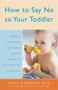 How to Say No to Your Toddler (Creating a Safe, Rational, and Effective Discipline Program for Your 9-Month to 3-Year Old) by William Wilkoff, 9780767912747
