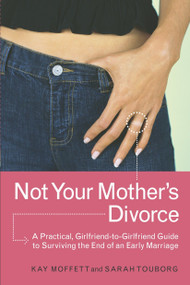 Not Your Mother's Divorce (A Practical, Girlfriend-to-Girlfriend Guide to Surviving the End of a Young Marriage) by Kay Moffett, Sarah Touborg, 9780767913508
