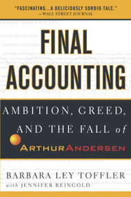 Final Accounting (Ambition, Greed and the Fall of Arthur Andersen) by Barbara Ley Toffler, Jennifer Reingold, 9780767913836