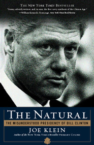 The Natural (The Misunderstood Presidency of Bill Clinton) by Joe Klein, 9780767914123