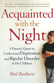 Acquainted with the Night (A Parent's Quest to Understand Depression and Bipolar Disorder in His Children) by Paul Raeburn, 9780767914383