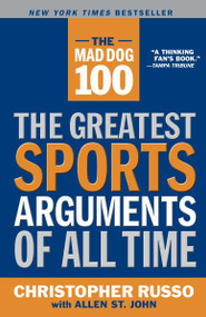 The Mad Dog 100 (The Greatest Sports Arguments of All Time) by Chris Russo, Allen St. John, 9780767914628
