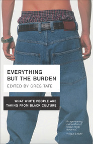 Everything But the Burden (What White People Are Taking from Black Culture) by Greg Tate, 9780767914970
