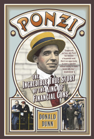 Ponzi (The Incredible True Story of the King of Financial Cons) by Donald Dunn, 9780767914994