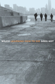 Wilco (Learning How to Die) by Greg Kot, 9780767915588