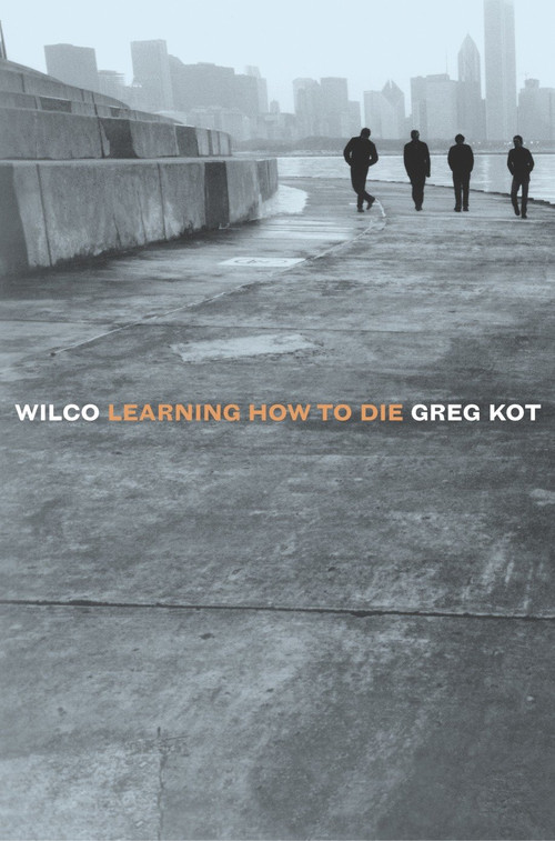 Wilco (Learning How to Die) by Greg Kot, 9780767915588