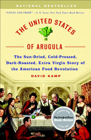 The United States of Arugula (The Sun Dried, Cold Pressed, Dark Roasted, Extra Virgin Story of the American Food Revolution) by David Kamp, 9780767915809