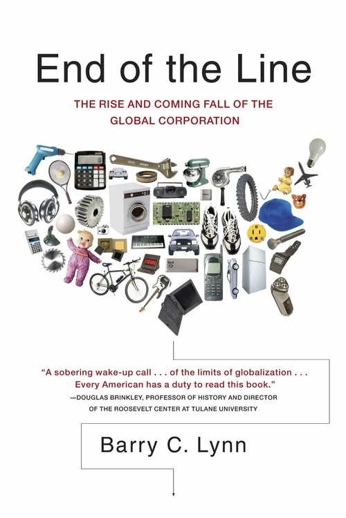 End of the Line (The Rise and Coming Fall of the Global Corporation) by Barry C. Lynn, 9780767915878