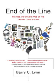 End of the Line (The Rise and Coming Fall of the Global Corporation) by Barry C. Lynn, 9780767915878