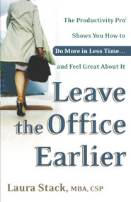 Leave the Office Earlier (The Productivity Pro Shows You How to Do More in Less Time...and Feel Great About It) by Laura Stack, 9780767916264