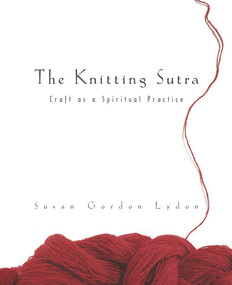 The Knitting Sutra (Craft as a Spiritual Practice) by Susan Gordon Lydon, 9780767916332