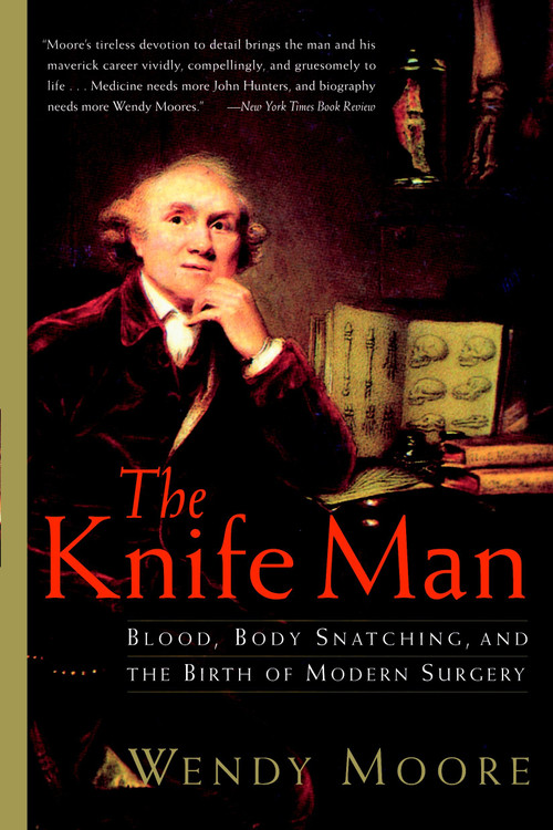The Knife Man (Blood, Body Snatching, and the Birth of Modern Surgery) by Wendy Moore, 9780767916530
