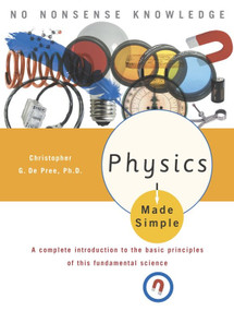Physics Made Simple (A Complete Introduction to the Basic Principles of This Fundamental Science) by Christopher G. De Pree, Ph.D., 9780767917018