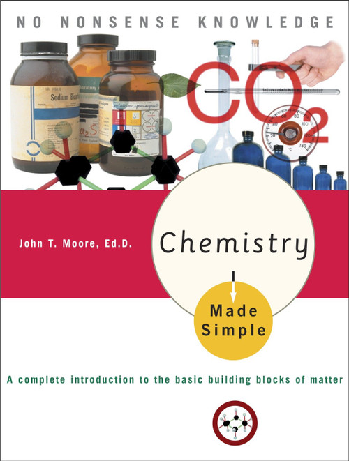 Chemistry Made Simple (A Complete Introduction to the Basic Building Blocks of Matter) by John T. Moore, Ed.D., 9780767917025