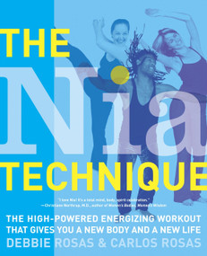 The Nia Technique (The High-Powered Energizing Workout that Gives You a New Body and a New Life) by Debbie Rosas, Carlos Rosas, 9780767917308