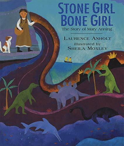 Stone Girl Bone Girl (The Story of Mary Anning of Lyme Regis) by Laurence Anholt, Sheila Moxley, 9781845077006