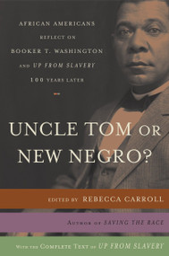 Uncle Tom or New Negro? (African Americans Reflect on Booker T. Washington and UP FROM SLAVERY 100 Years Later) by Rebecca Carroll, 9780767919555