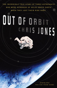 Out of Orbit (The Incredible True Story of Three Astronauts Who Were Hundreds of Miles Above Earth When They Lost Their Ride Home) by Chris Jones, 9780767919913