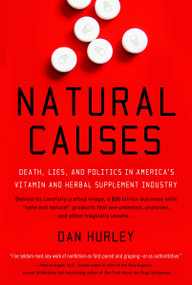 Natural Causes (Death, Lies and Politics in America's Vitamin and Herbal Supplement Industry) by Dan Hurley, 9780767920438
