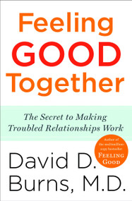Feeling Good Together (The Secret to Making Troubled Relationships Work) by David D. Burns, M.D., 9780767920827