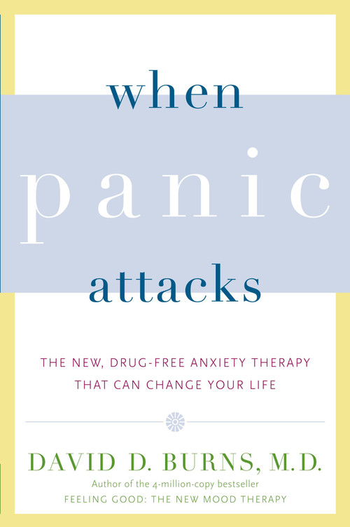When Panic Attacks (The New, Drug-Free Anxiety Therapy That Can Change Your Life) by David D. Burns, M.D., 9780767920834