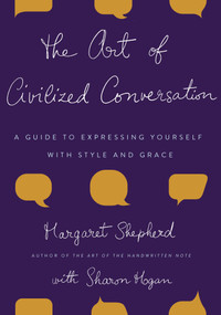 The Art of Civilized Conversation (A Guide to Expressing Yourself With Style and Grace) by Margaret Shepherd, 9780767921695