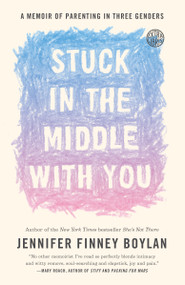 Stuck in the Middle with You (A Memoir of Parenting in Three Genders) by Jennifer Finney Boylan, Anna Quindlen, 9780767921770