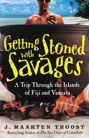 Getting Stoned with Savages (A Trip Through the Islands of Fiji and Vanuatu) by J. Maarten Troost, 9780767921992