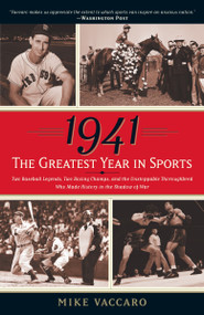 1941--The Greatest Year In Sports (Two Baseball Legends, Two Boxing Champs, and the Unstoppable Thoroughbred Who Made History in the Shadow of War) by Mike Vaccaro, 9780767924160