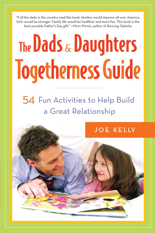 The Dads & Daughters Togetherness Guide (54 Fun Activities to Help Build a Great Relationship) by Joe Kelly, 9780767924696