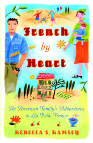 French By Heart (An American Family's Adventures in La Belle France) by Rebecca S. Ramsey, 9780767925228