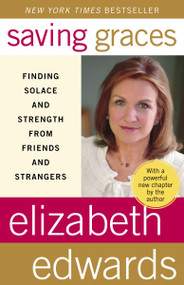 Saving Graces (Finding Solace and Strength from Friends and Strangers) by Elizabeth Edwards, 9780767925389
