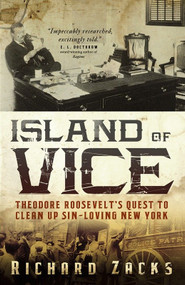 Island of Vice (Theodore Roosevelt's Quest to Clean Up Sin-Loving New York) by Richard Zacks, 9780767926195