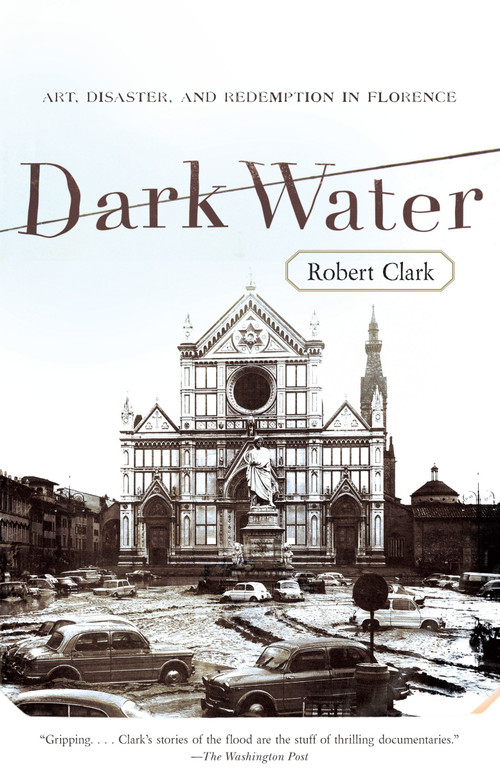 Dark Water (Art, Disaster, and Redemption in Florence) by Robert Clark, 9780767926492