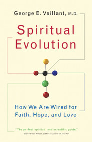 Spiritual Evolution (How We Are Wired for Faith, Hope, and Love) by George Vaillant, 9780767926584